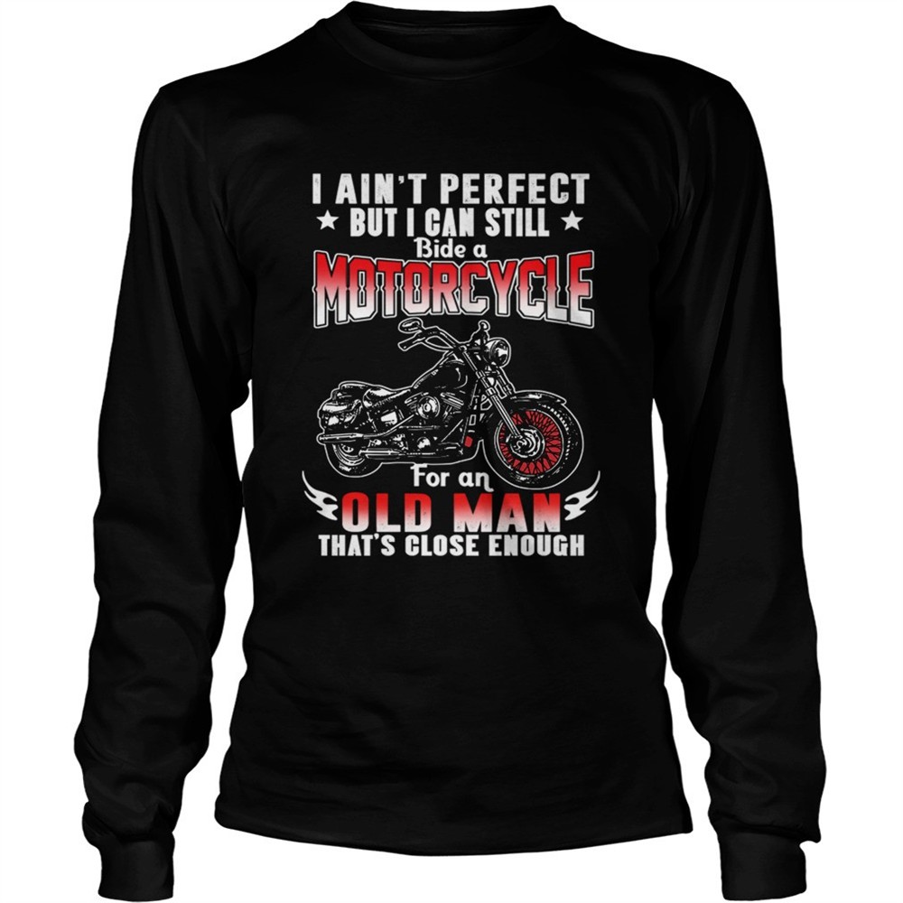 i-aint-perfect-but-i-can-still-ride-a-motorcycle-for-an-old-man-thats-close-enou-dq50rphy I Aint Perfect But I Can Still Ride A Motorcycle For An Old Man Thats Close Enough TShirt