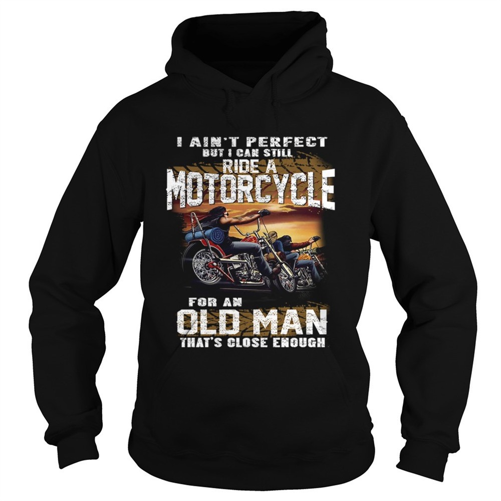 i-aint-perfect-but-i-can-still-ride-a-motorcycle-for-an-old-man-tshirt-3t2tx83s I Aint Perfect But I Can Still Ride A Motorcycle For An Old Man TShirt
