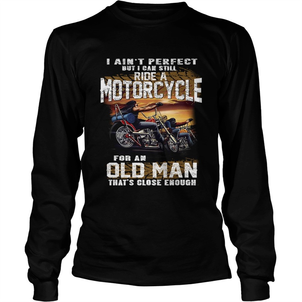 i-aint-perfect-but-i-can-still-ride-a-motorcycle-for-an-old-man-tshirt-3t2tx83s I Aint Perfect But I Can Still Ride A Motorcycle For An Old Man TShirt