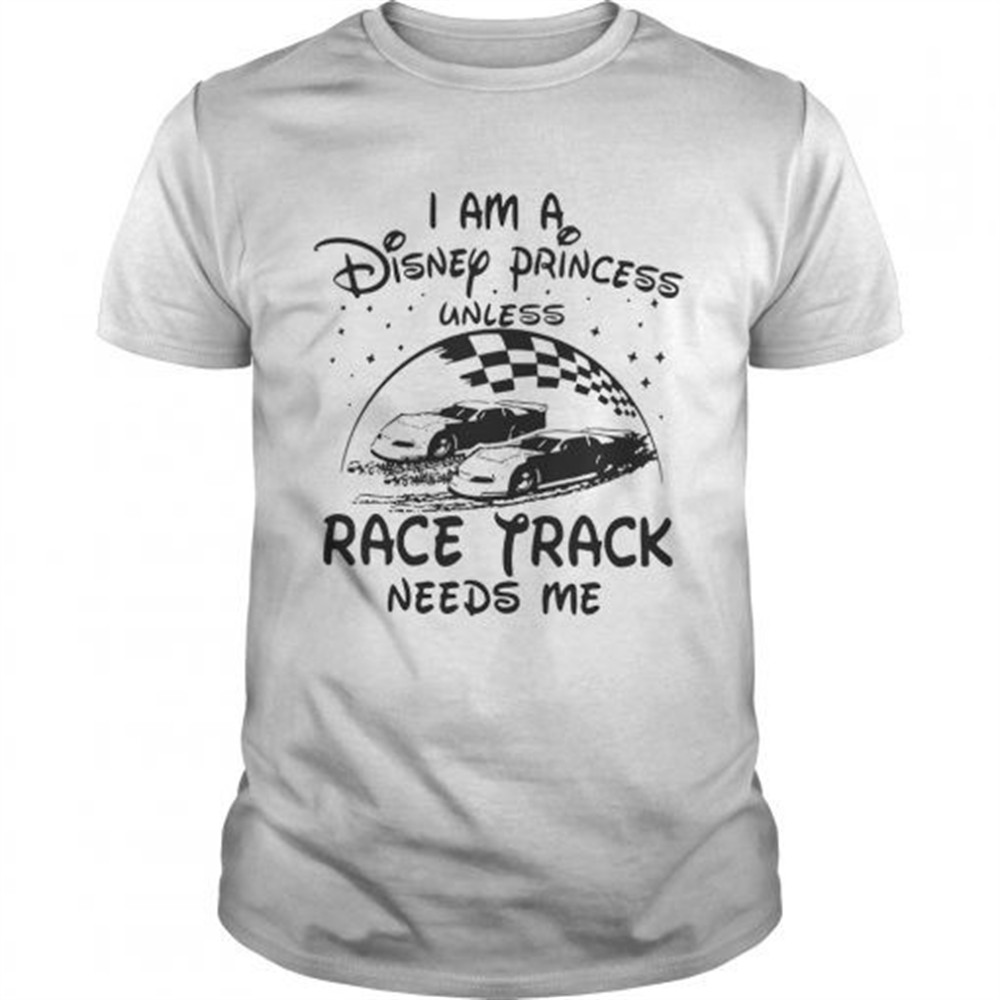 i-am-a-disney-princess-unless-race-track-needs-me-shirt-hp16xbw4 I am a Disney princess unless race track needs me shirt