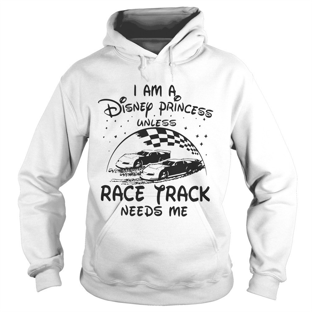 i-am-a-disney-princess-unless-race-track-needs-me-shirt-hp16xbw4 I am a Disney princess unless race track needs me shirt