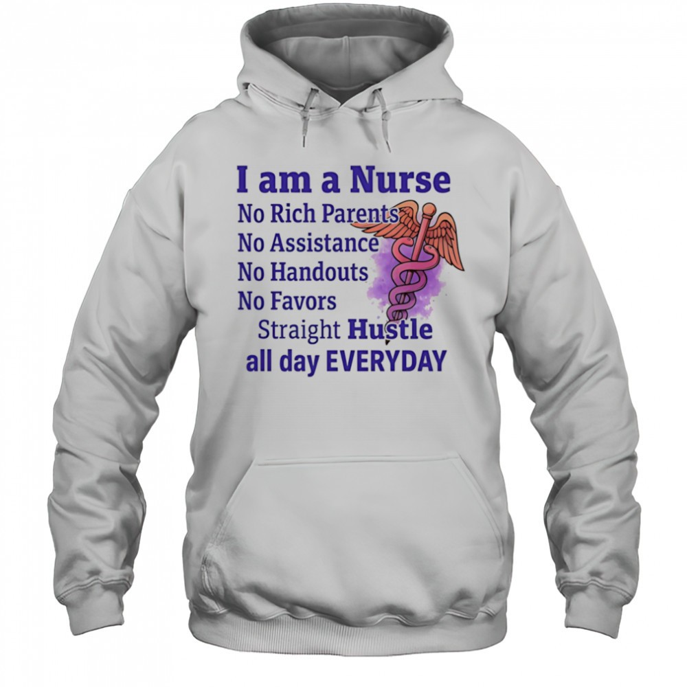 I am a nurse no rich parents no assistance no handouts no favors shirt