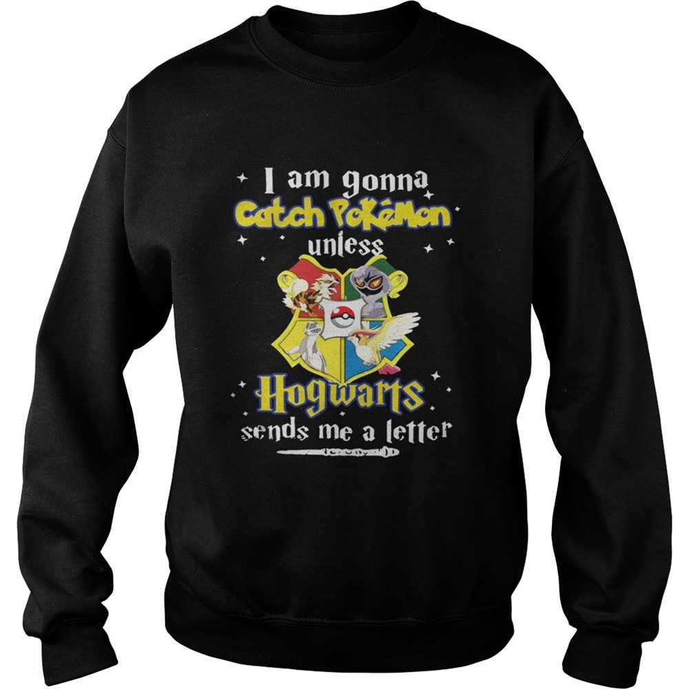 I am gonna Catch Pokemon unless Hogwarts sends me a letter shirt