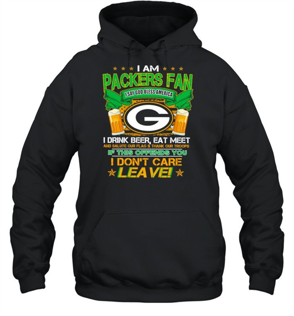 I am Packers Fan I say God bless America I drink Beer shirt