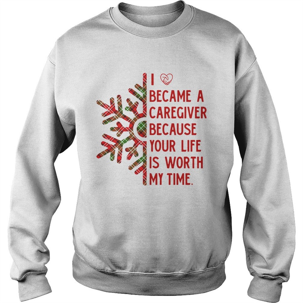 I Became A Caregiver Because Your Life Is Worth My Time shirt