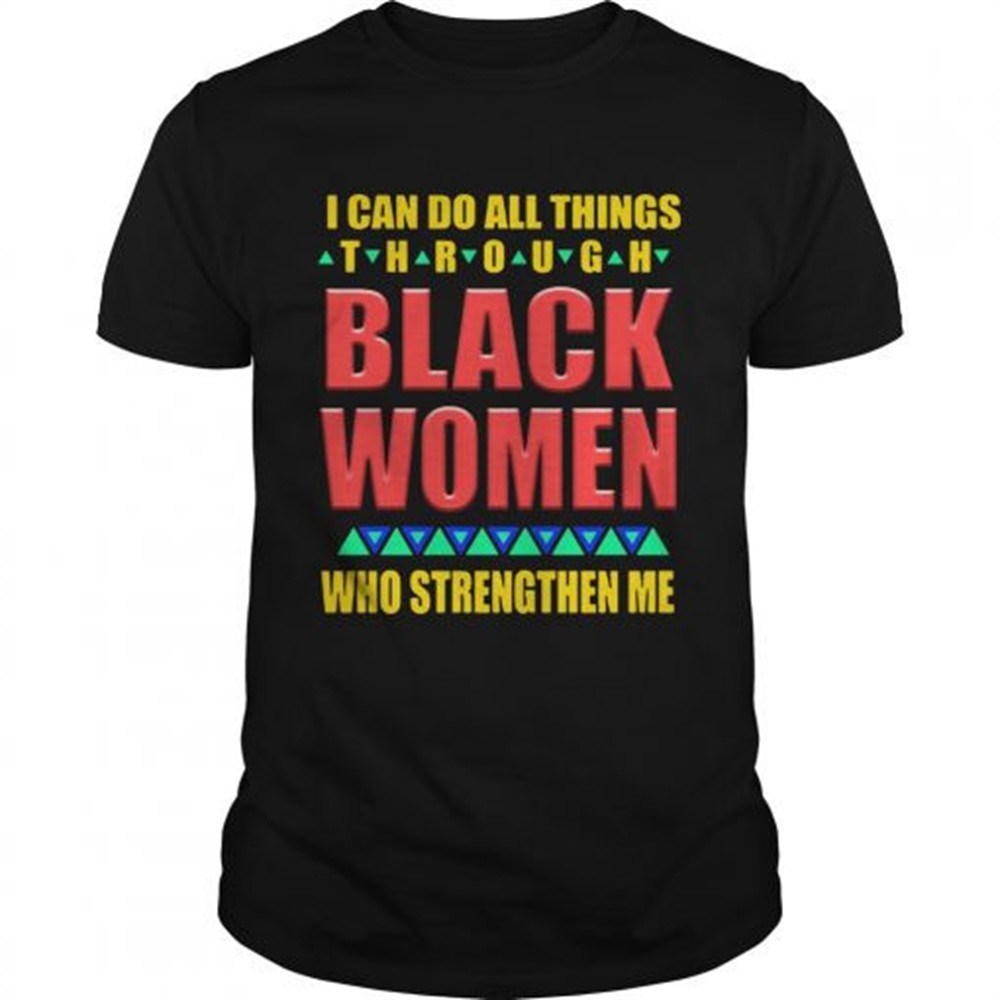 i-can-do-all-things-through-black-women-who-strengthen-me-shirt-hjjknyj3 I can do all things through black women who strengthen me shirt