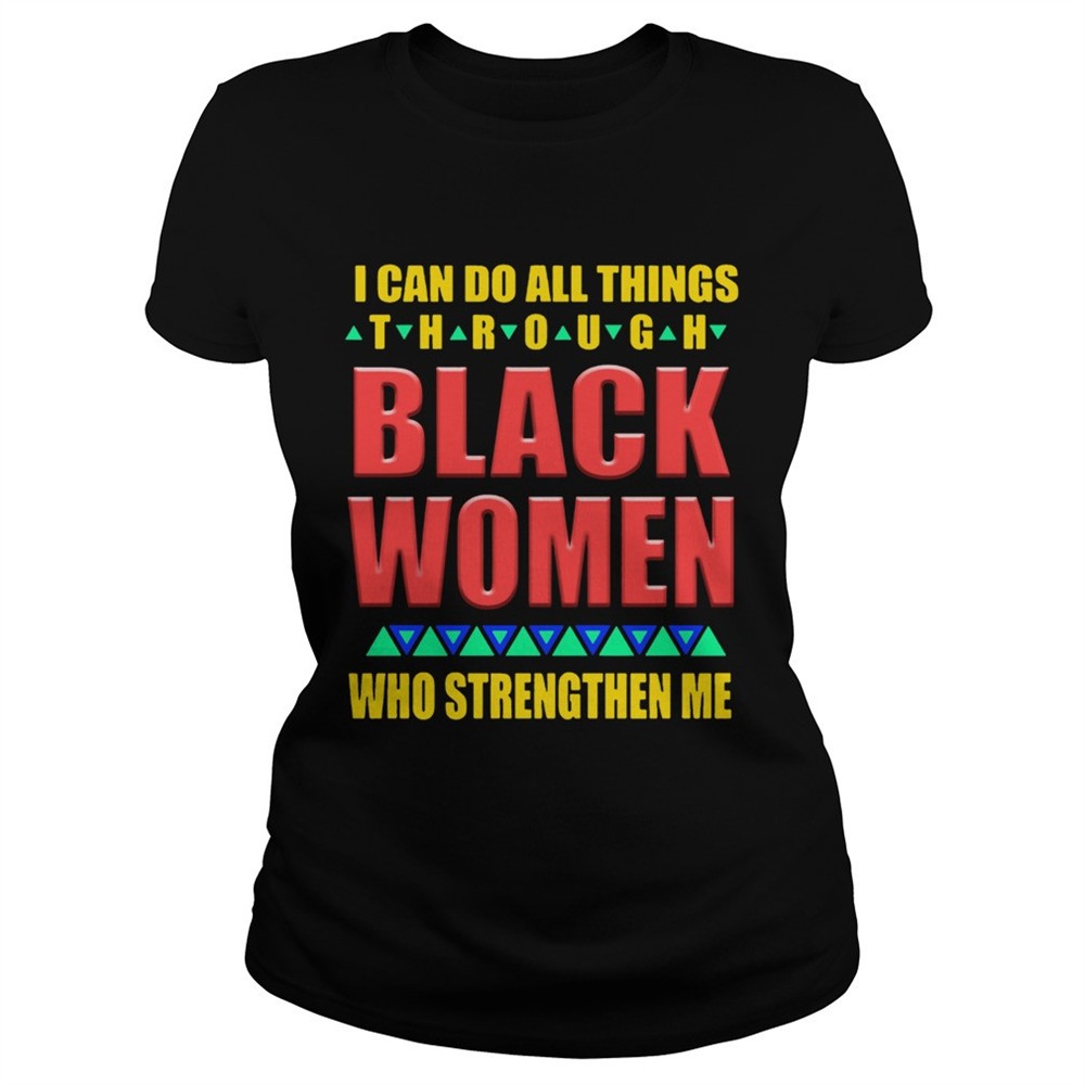 i-can-do-all-things-through-black-women-who-strengthen-me-shirt-hjjknyj3 I can do all things through black women who strengthen me shirt