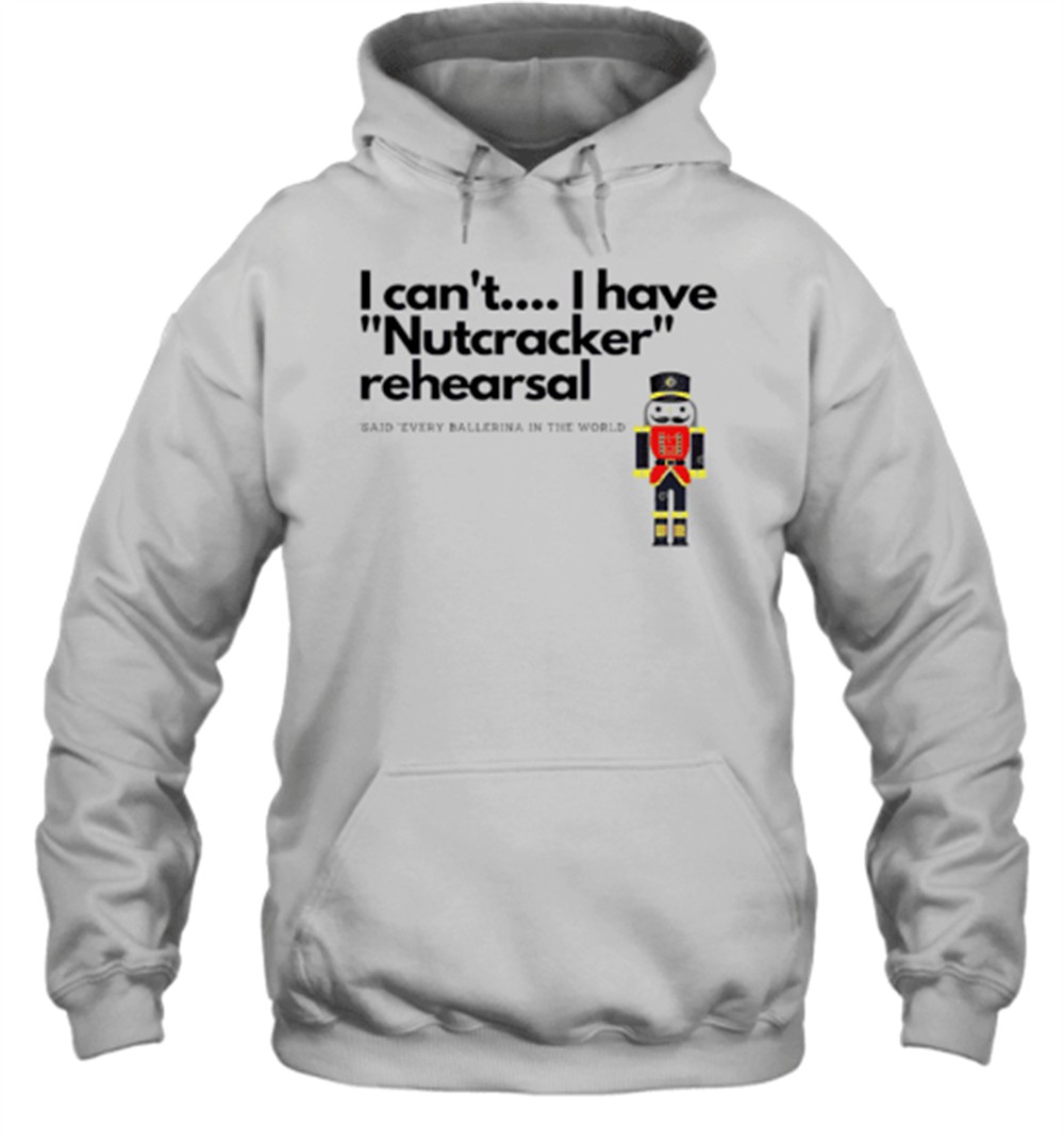 I Can’T I Have Nutcracker Rehearsal Christmas T-Shirt