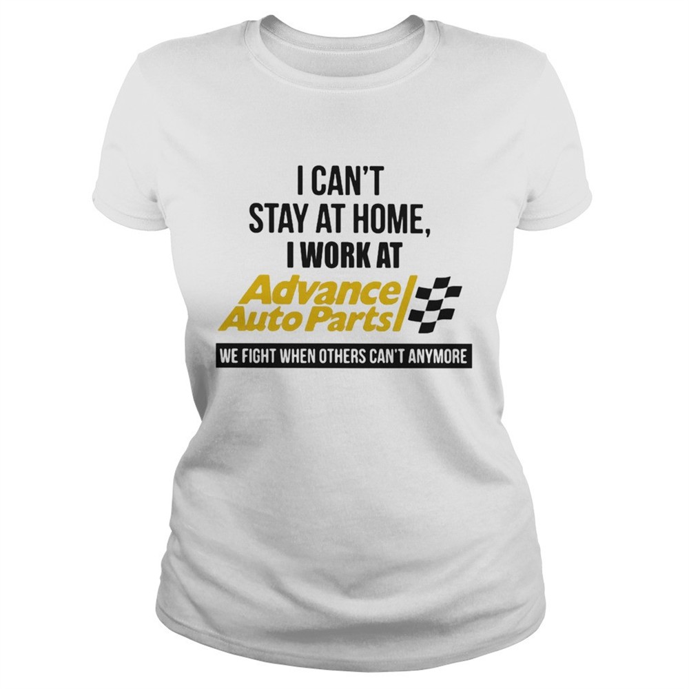 i-cant-stay-at-home-i-work-at-advance-auto-parts-we-fight-when-others-cant-anymo-3vd3zu2d I cant stay at home i work at advance auto parts we fight when others cant anymore shirt