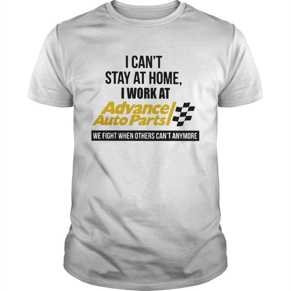 i-cant-stay-at-home-i-work-at-advance-auto-parts-we-fight-when-others-cant-anymo-hp2xefvr I cant stay at home i work at advance auto parts we fight when others cant anymore shirt
