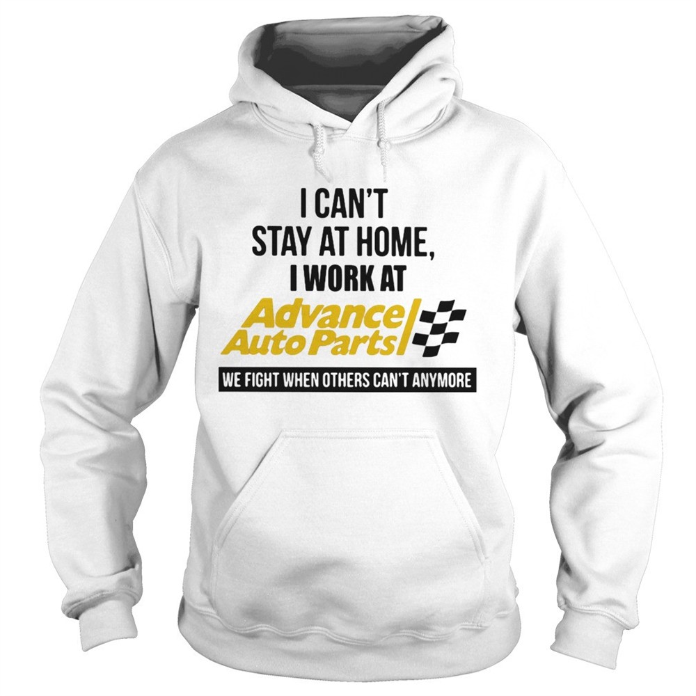 i-cant-stay-at-home-i-work-at-advance-auto-parts-we-fight-when-others-cant-anymo-hp2xefvr I cant stay at home i work at advance auto parts we fight when others cant anymore shirt