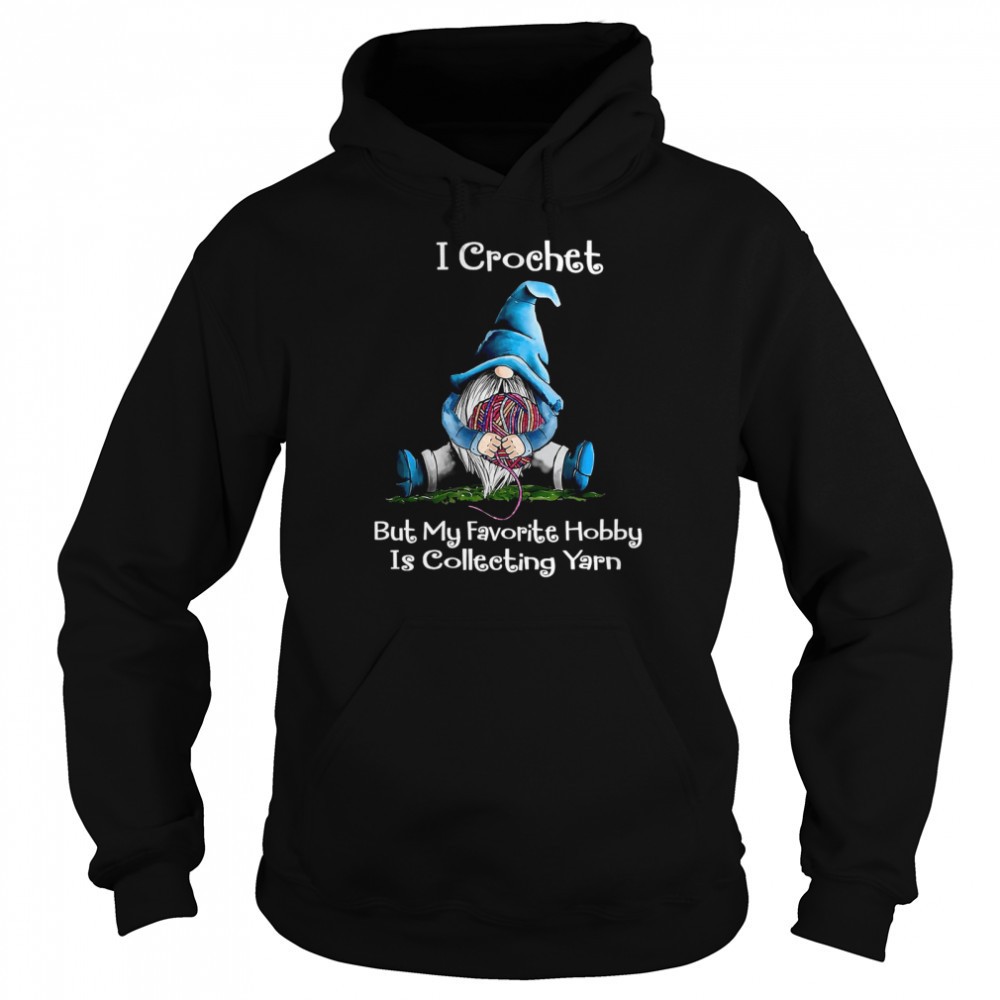 I Crochet But My Favorite Hobby Is Collecting Yarn Shirt