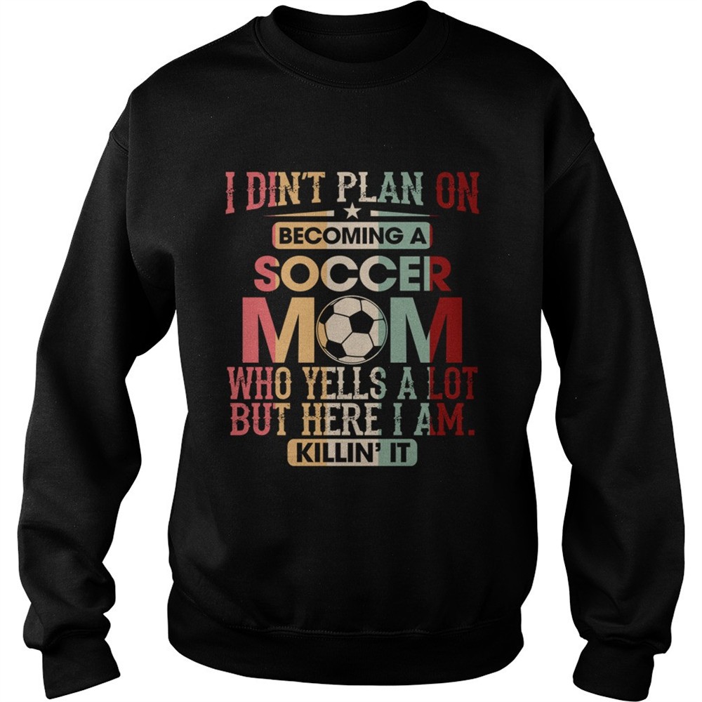 I Didnt Plan On Becoming A Soccer Mom Who Yells A Lot Shirt