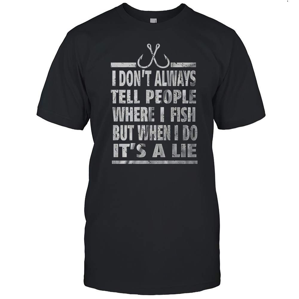 i-dont-always-tell-people-where-i-fish-but-when-i-do-its-a-lie-shirt-odw8k2uy I Dont Always Tell People Where I Fish But When I Do Its A Lie Shirt