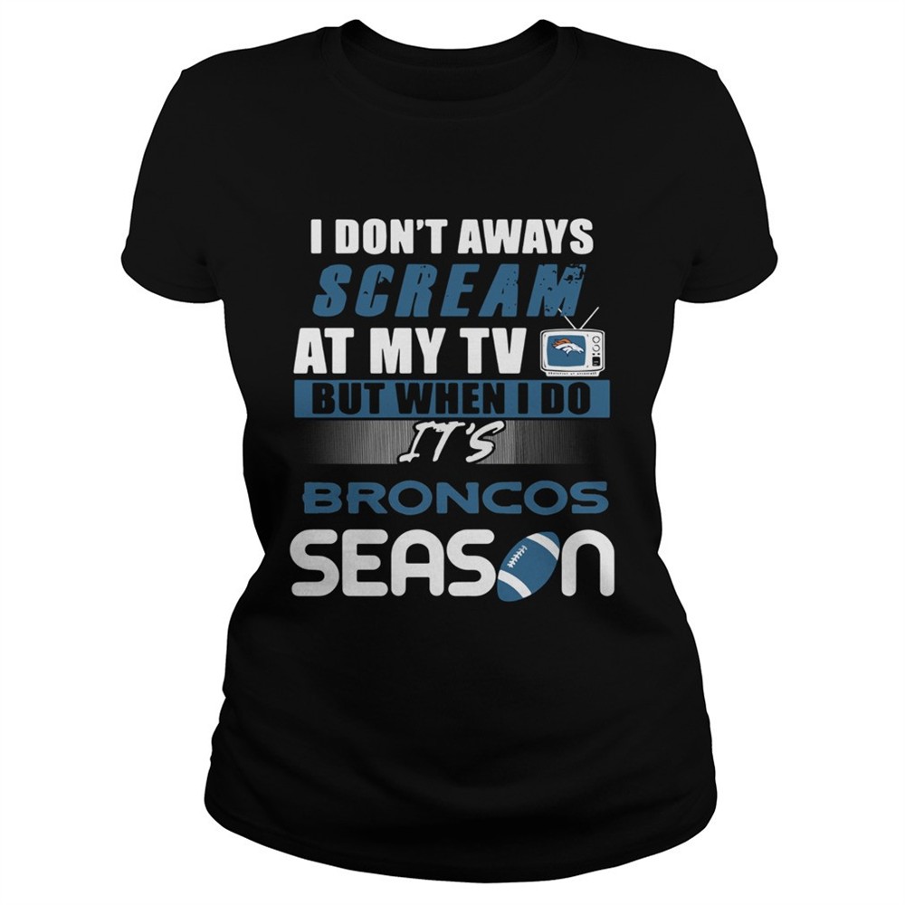 i-dont-aways-scream-at-my-tv-but-when-i-do-its-broncos-season-shirt-sxltpm7m I dont aways scream at my TV but when I do Its Broncos season shirt