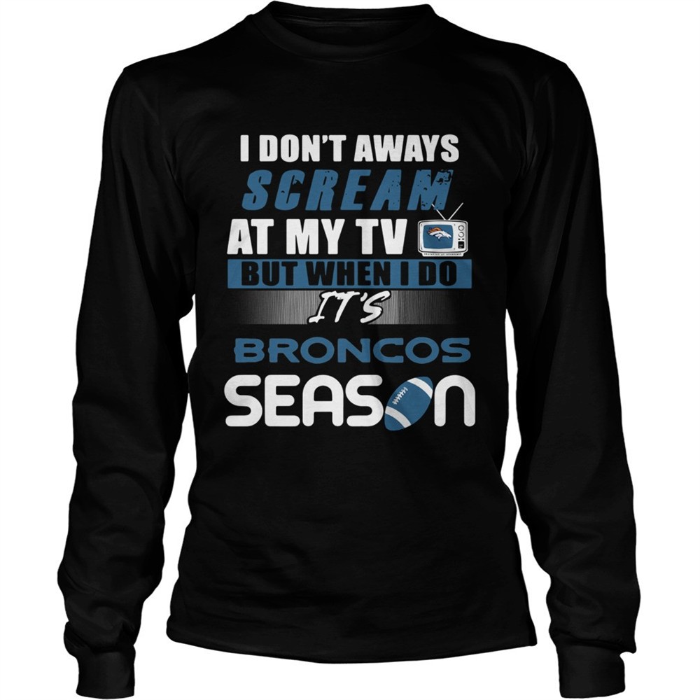 i-dont-aways-scream-at-my-tv-but-when-i-do-its-broncos-season-shirt-sxltpm7m I dont aways scream at my TV but when I do Its Broncos season shirt