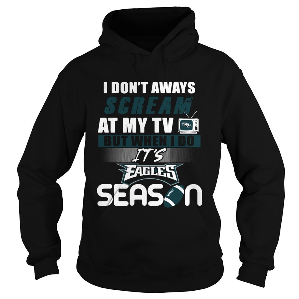 i-dont-aways-scream-at-my-tv-but-when-i-do-its-eagles-season-shirt-us51jo9o I dont aways scream at my TV but when I do Its Eagles season shirt