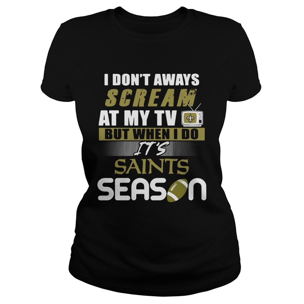 i-dont-aways-scream-at-my-tv-but-when-i-do-its-saints-season-shirt-gqdrdw7r I dont aways scream at my TV but when I do Its Saints season shirt