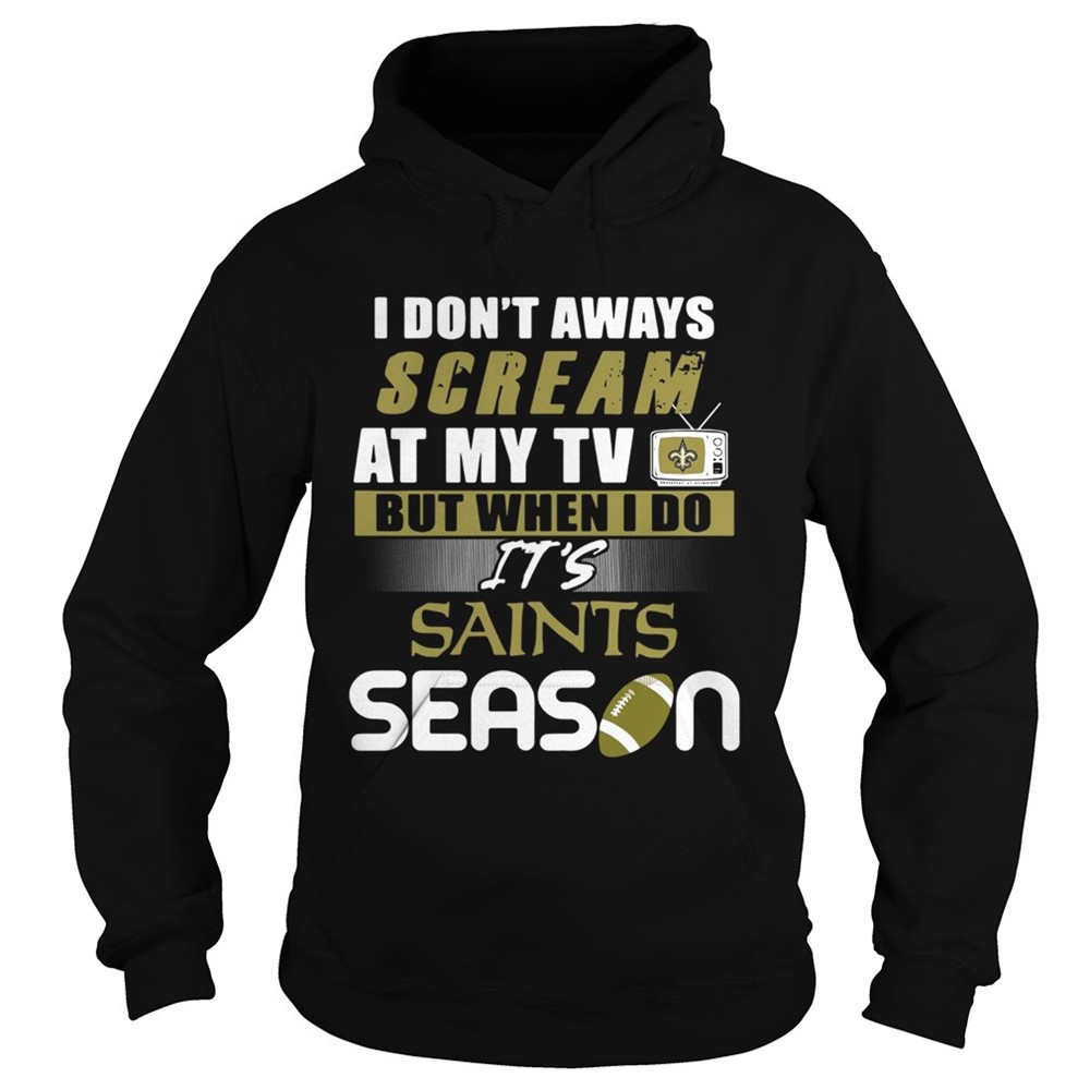 i-dont-aways-scream-at-my-tv-but-when-i-do-its-saints-season-shirt-gqdrdw7r I dont aways scream at my TV but when I do Its Saints season shirt