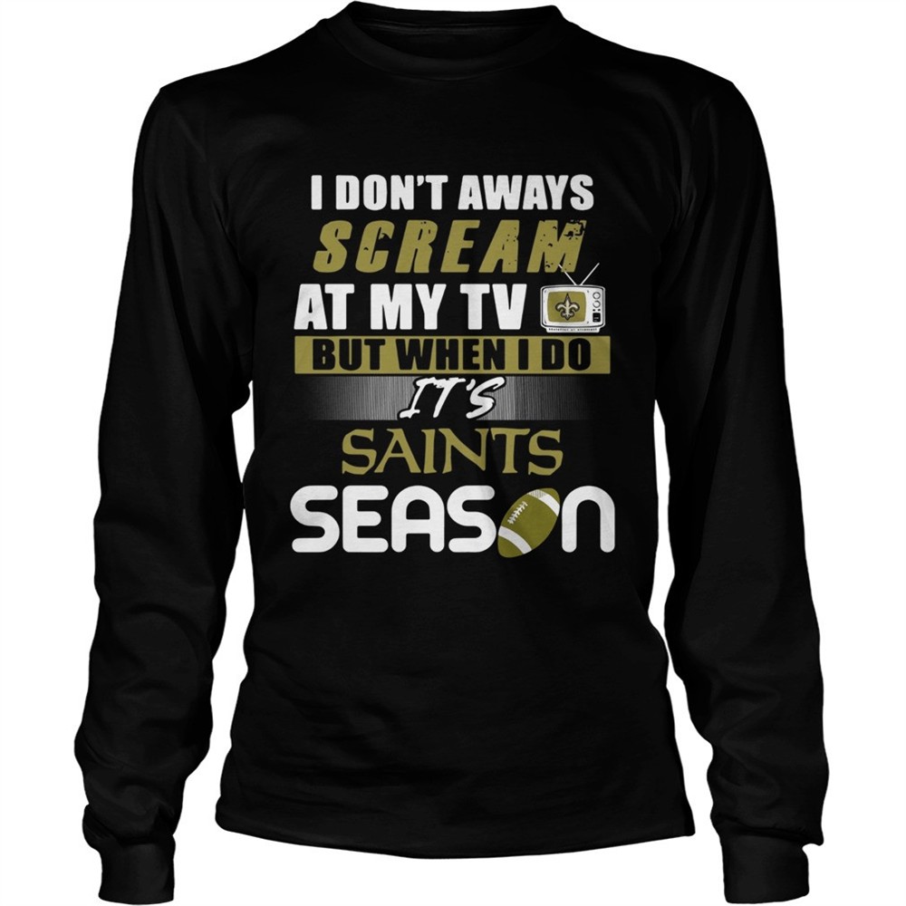 i-dont-aways-scream-at-my-tv-but-when-i-do-its-saints-season-shirt-gqdrdw7r I dont aways scream at my TV but when I do Its Saints season shirt