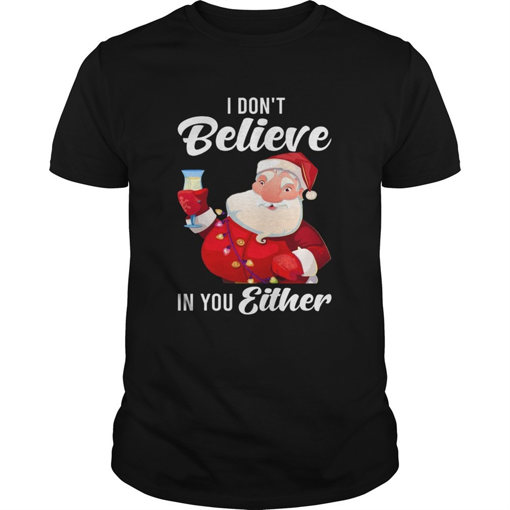 i-dont-believe-in-you-either-santa-shirt-kfuleeq4 I Dont Believe In You Either Santa shirt