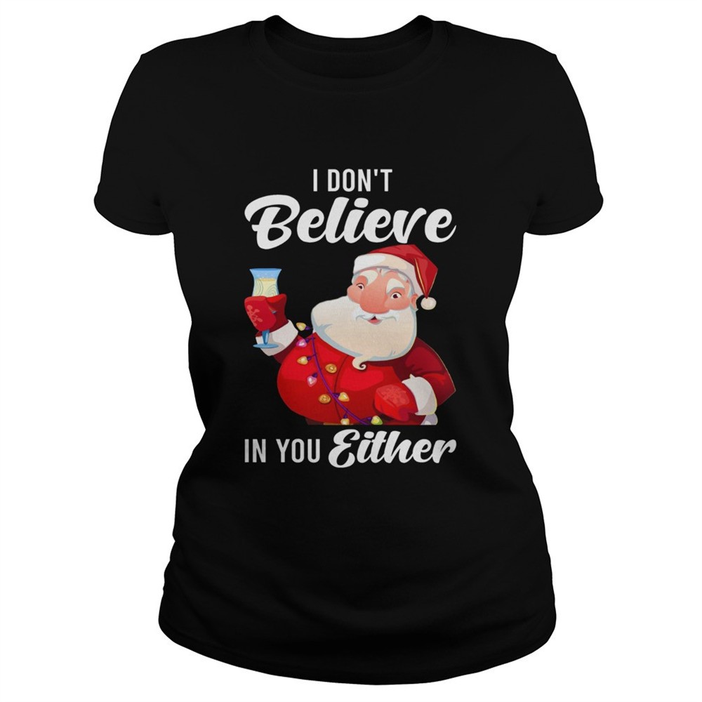 i-dont-believe-in-you-either-santa-shirt-kfuleeq4 I Dont Believe In You Either Santa shirt