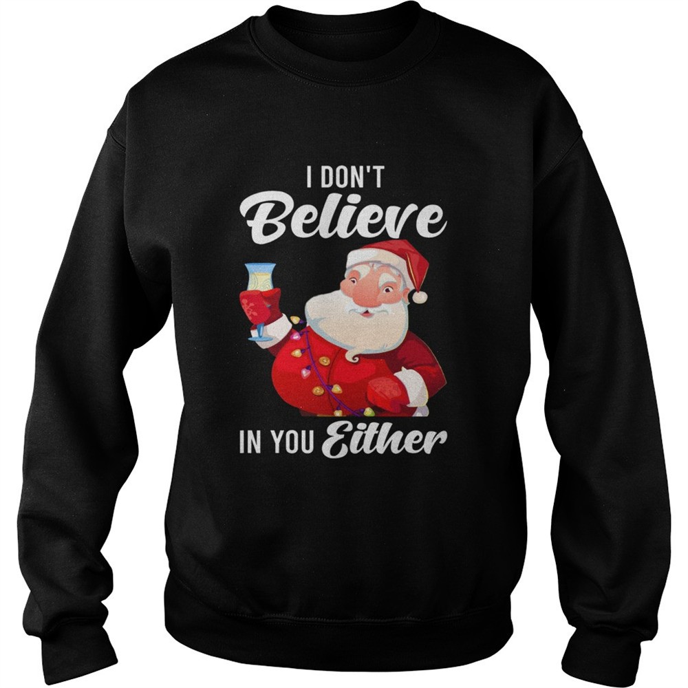 I Dont Believe In You Either Santa shirt