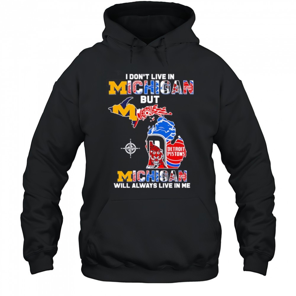 I dont live in Michigan but Michigan will always live in me shirt