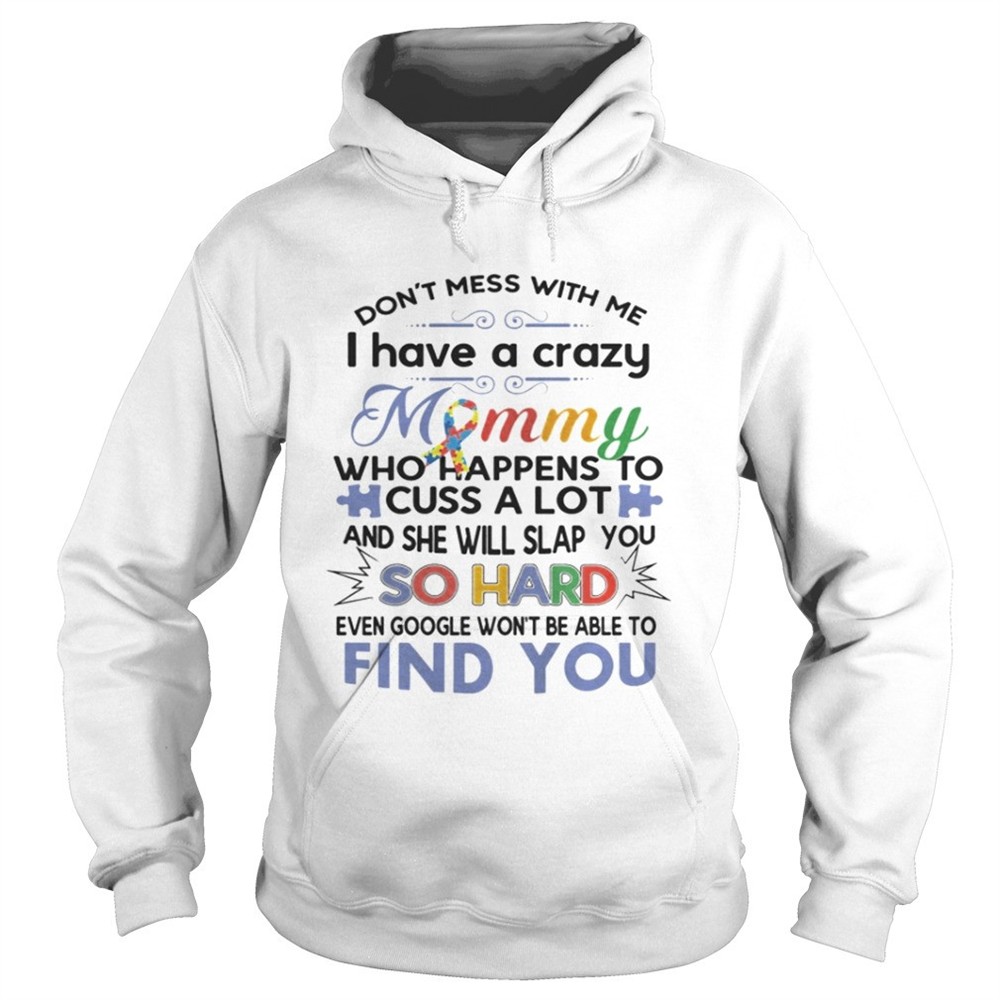 I dont mess with me i have a crazy mommy so hard find you shirt
