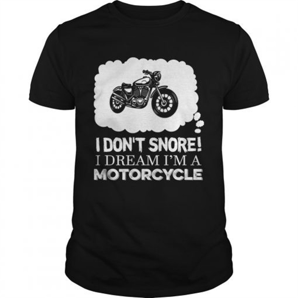 i-dont-snore-i-dream-im-a-motorcycle-tshirt-6zvji9fb I Dont Snore I Dream Im A Motorcycle TShirt