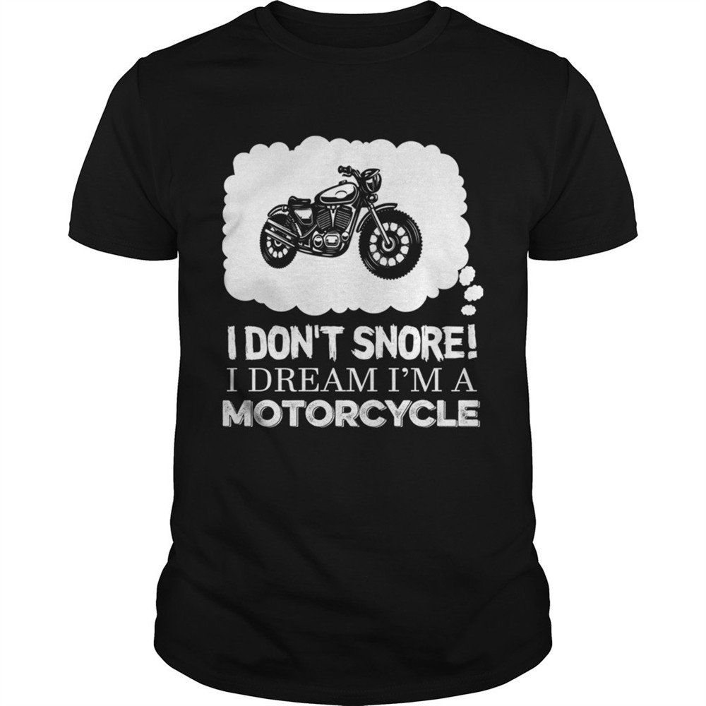 i-dont-snore-i-dream-im-a-motorcycle-tshirt-6zvji9fb I Dont Snore I Dream Im A Motorcycle TShirt