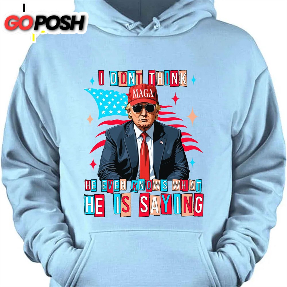 i-dont-think-he-even-knows-what-he-is-saying-trump-2024-shirt-trump-supporters-ze16ut6m I Don’t Think He Even Knows What He Is Saying Trump 2024 Shirt Trump Supporters Shirt Bright