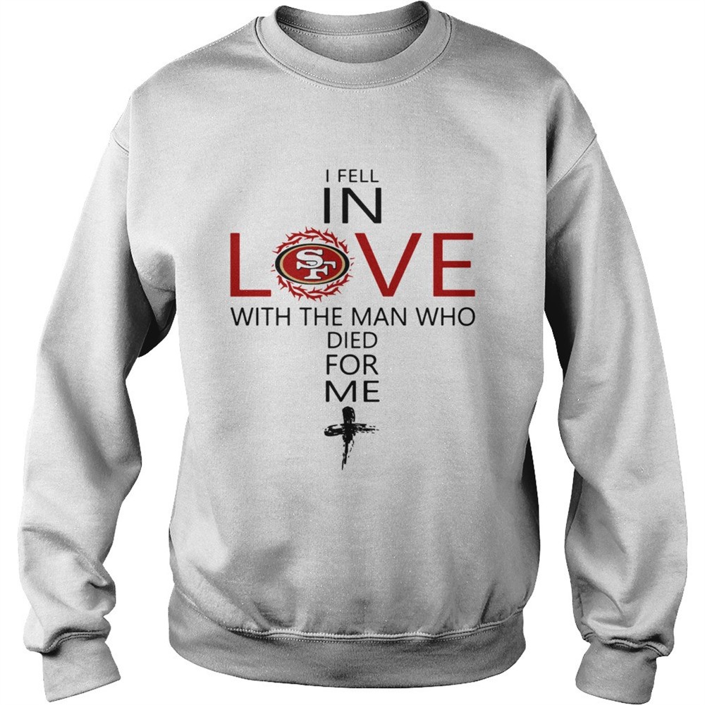 I Fell In Love San Francisco 49ers With Man Who Died For Me shirt
