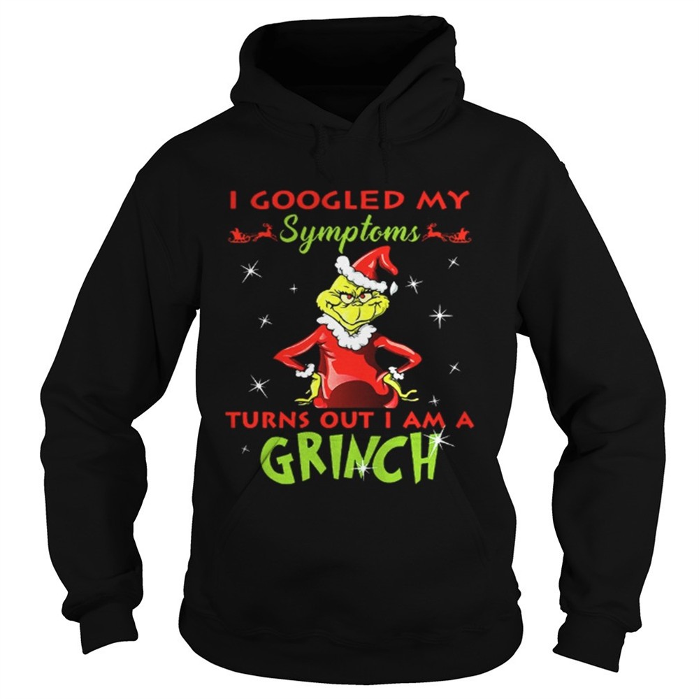 I googled my symptoms turns out I am a Grinch shirt