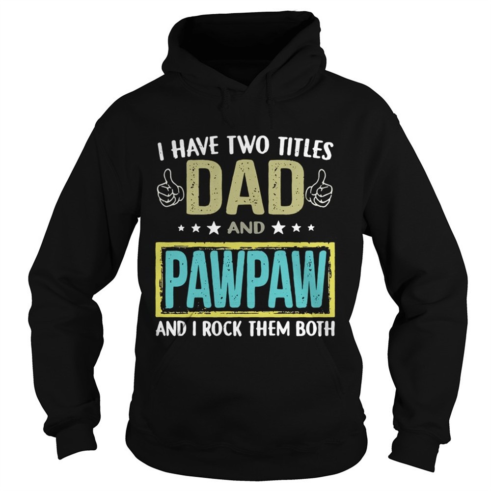 i-have-two-titles-dad-and-pawpaw-and-i-rock-them-both-shirt-x5j2oo69 I have two titles dad and pawpaw and I rock them both shirt