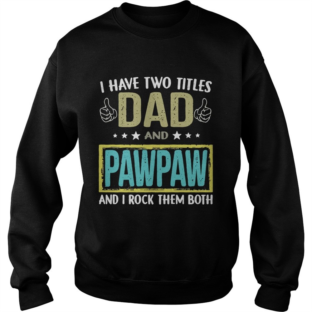 i-have-two-titles-dad-and-pawpaw-and-i-rock-them-both-shirt-x5j2oo69 I have two titles dad and pawpaw and I rock them both shirt