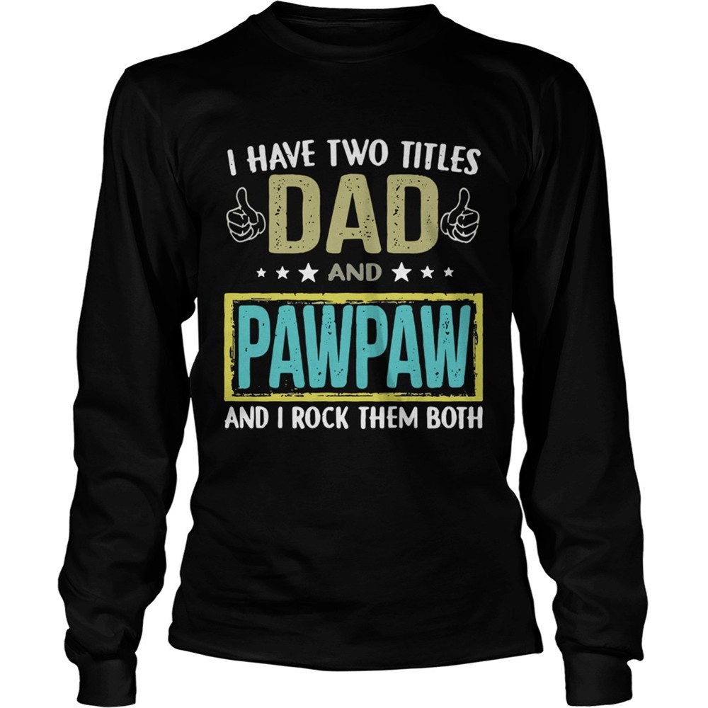 i-have-two-titles-dad-and-pawpaw-and-i-rock-them-both-shirt-x5j2oo69 I have two titles dad and pawpaw and I rock them both shirt