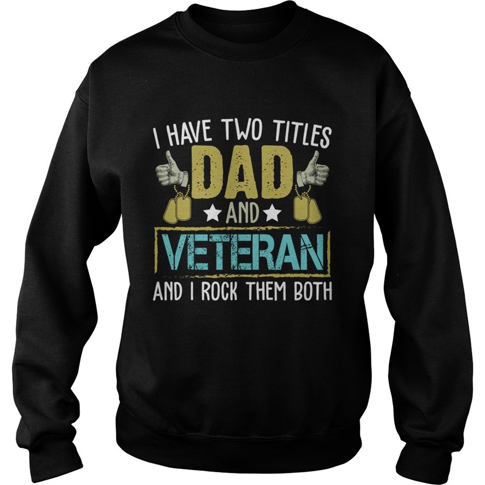 I Have Two Titles Dad And Veteran I Rock Them Both Shirt