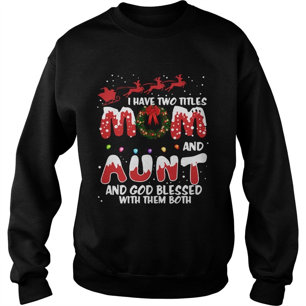 I have two titles mom and Aunt and God blessed with them both Christmas shirt