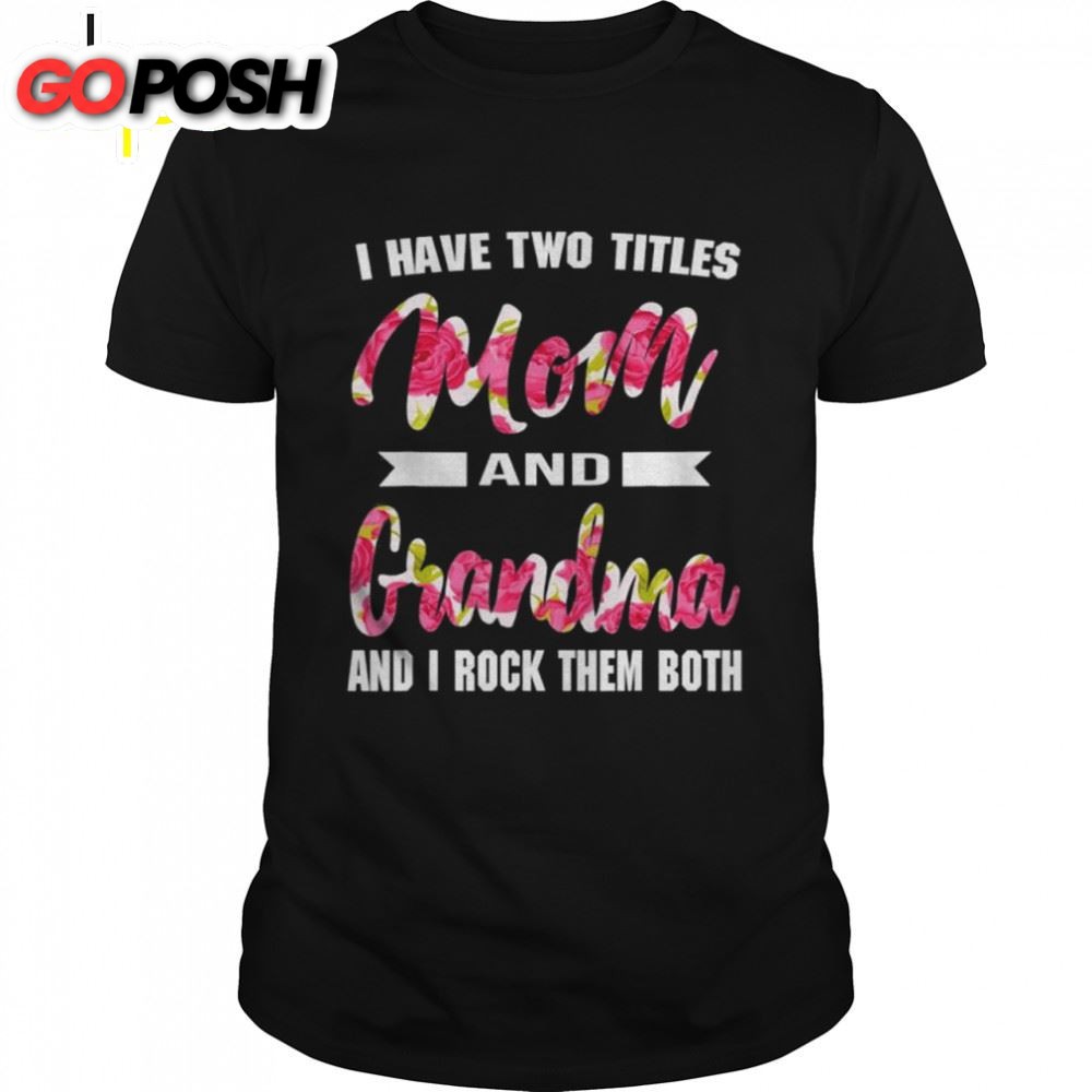 I Have Two Titles Mom Grandma And I Rock Them Mothers Day Shirt