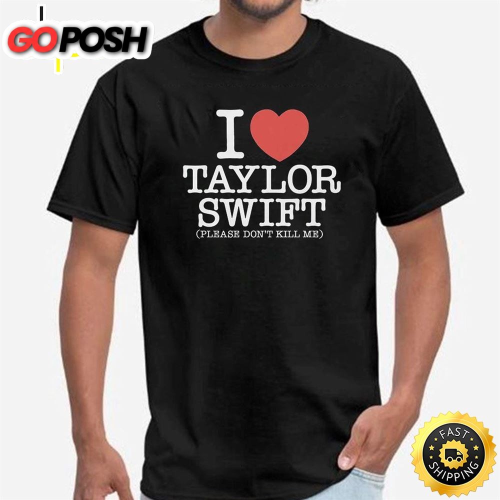 I Heart Taylor Swift Please Dont Kill Me Shirt