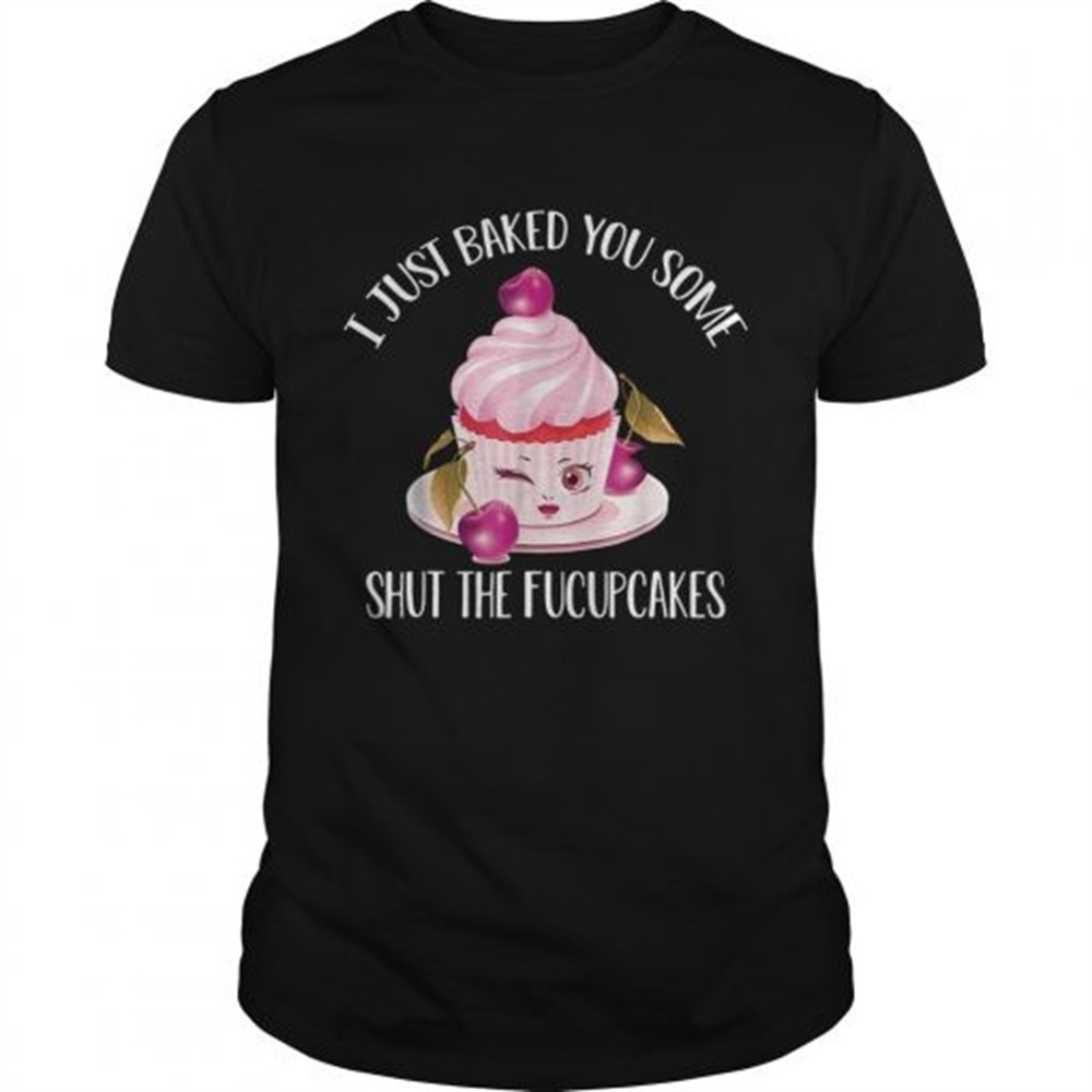 i-just-baked-you-some-shut-the-fucupcakes-cherry-shirt-3hst2sf0 I just baked you some shut the fucupcakes cherry shirt