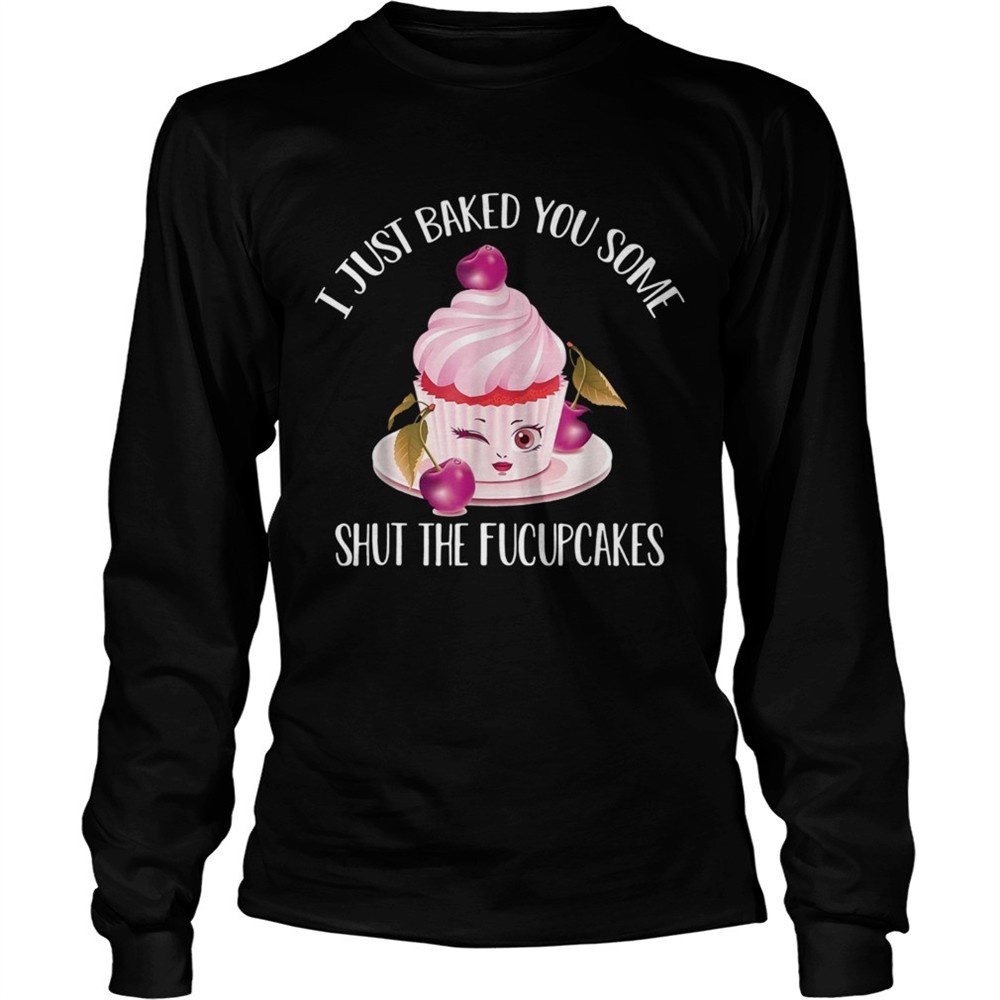 i-just-baked-you-some-shut-the-fucupcakes-cherry-shirt-3hst2sf0 I just baked you some shut the fucupcakes cherry shirt