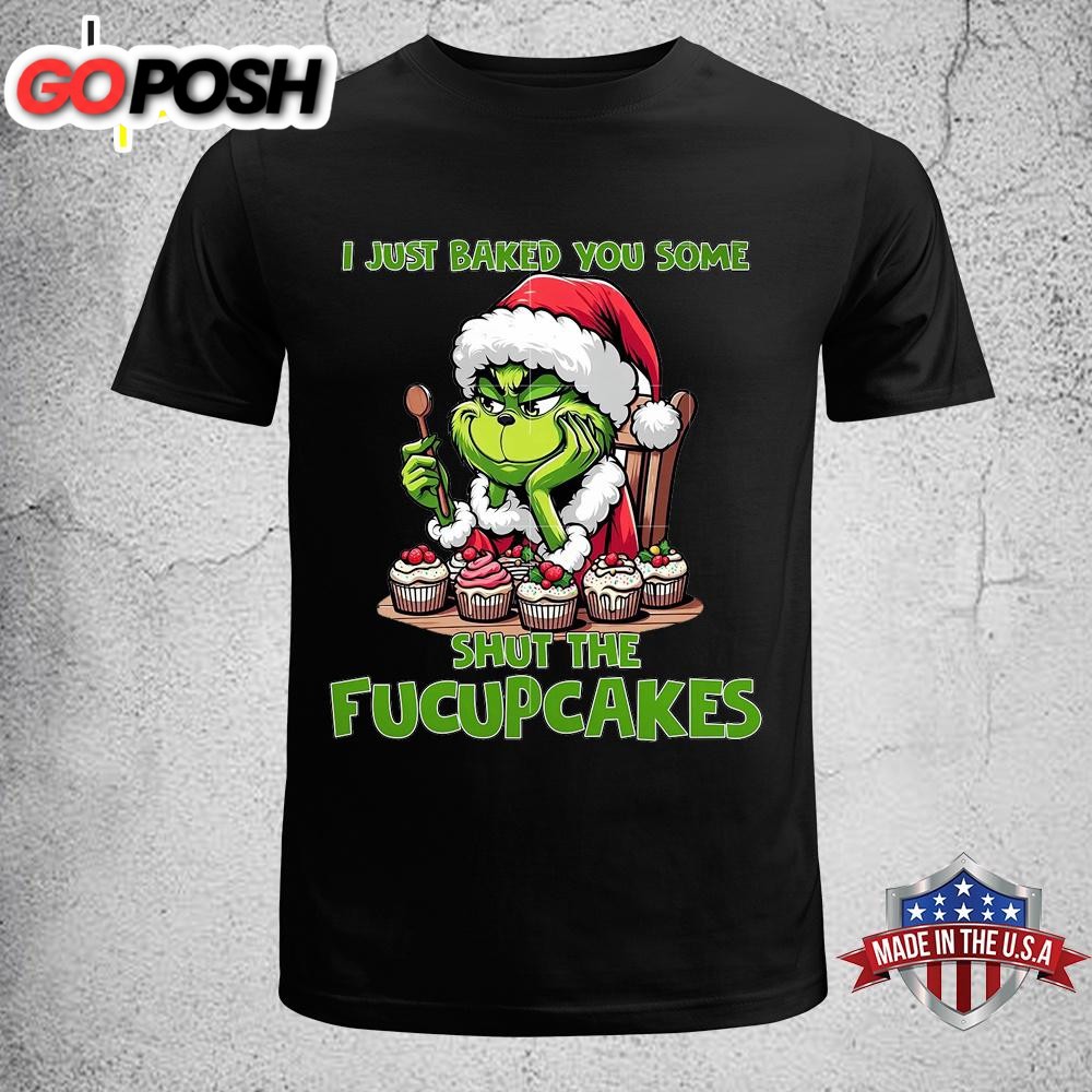 I Just Baked You Some Shut The Fucupcakes Grinch Christmas Unisex T-Shirt