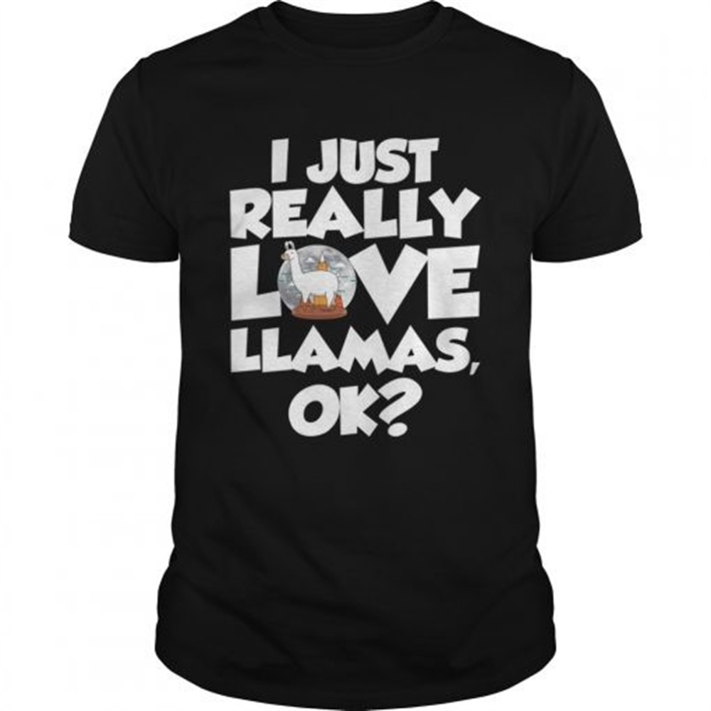 i-just-really-love-llamas-ok-funny-llama-saying-shirt-38lyzjvf I Just Really Love Llamas Ok Funny Llama Saying Shirt