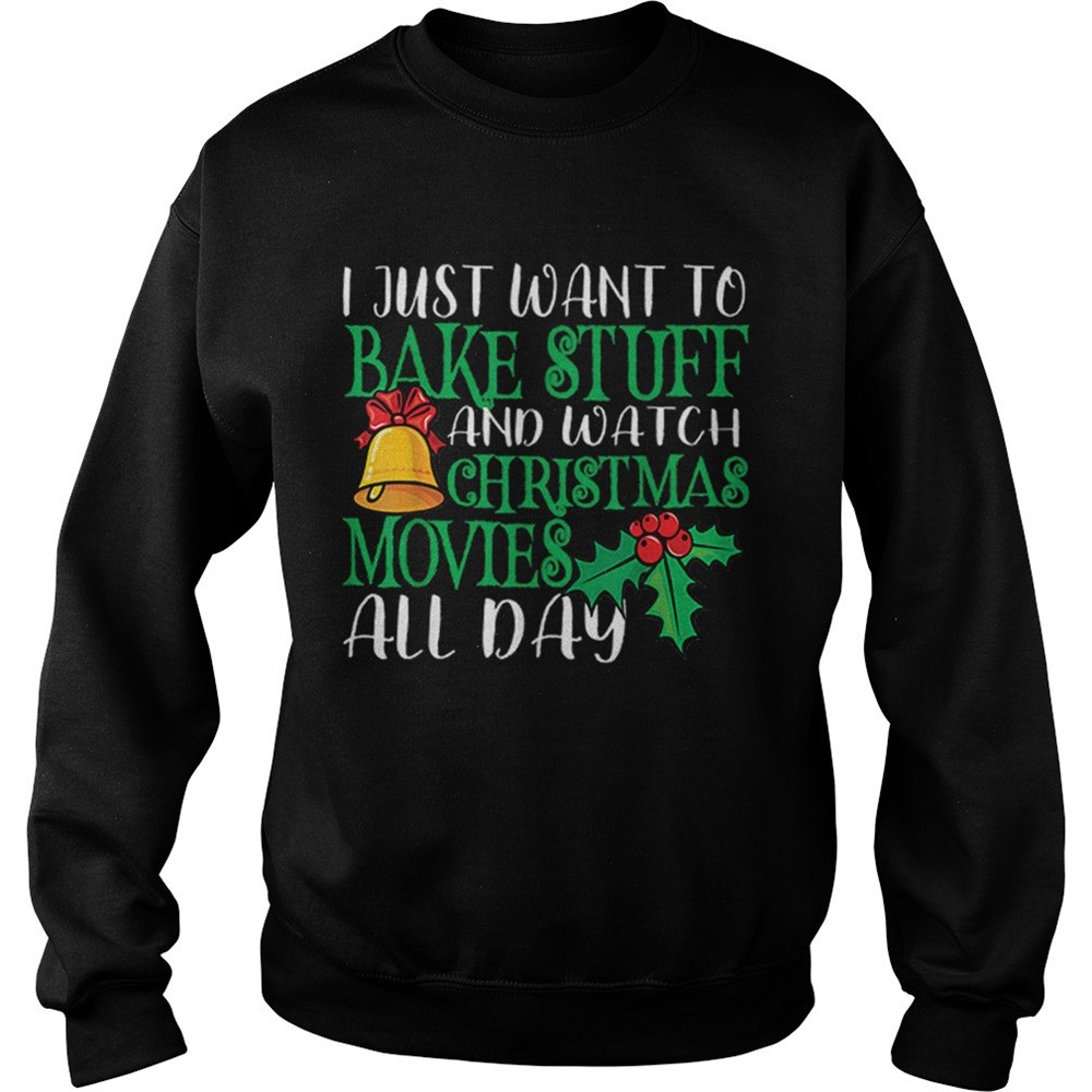 I Just Wanna Bake Stuff and Watch Christmas Movies shirt