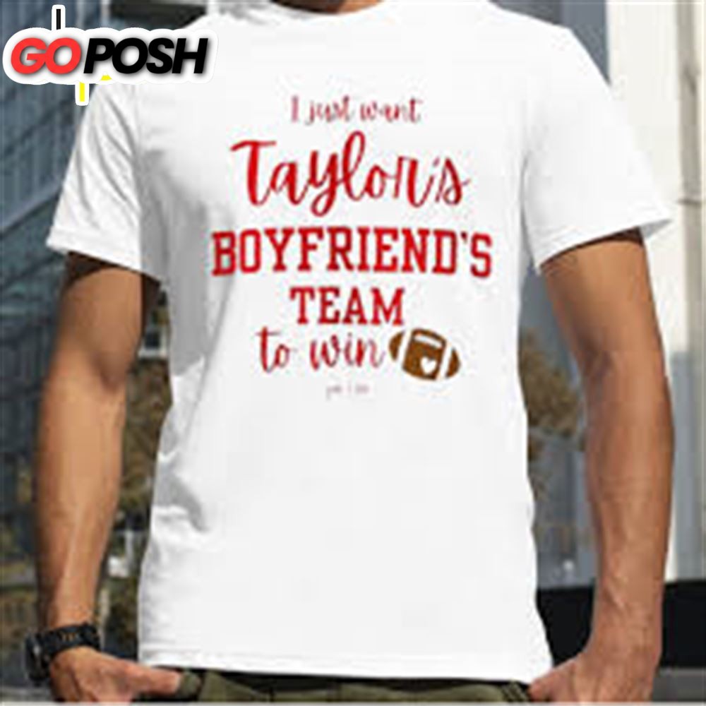 I Just Want Taylors Boyfriends Team To Win Taylor Swift X Travis Kelce T Shirt