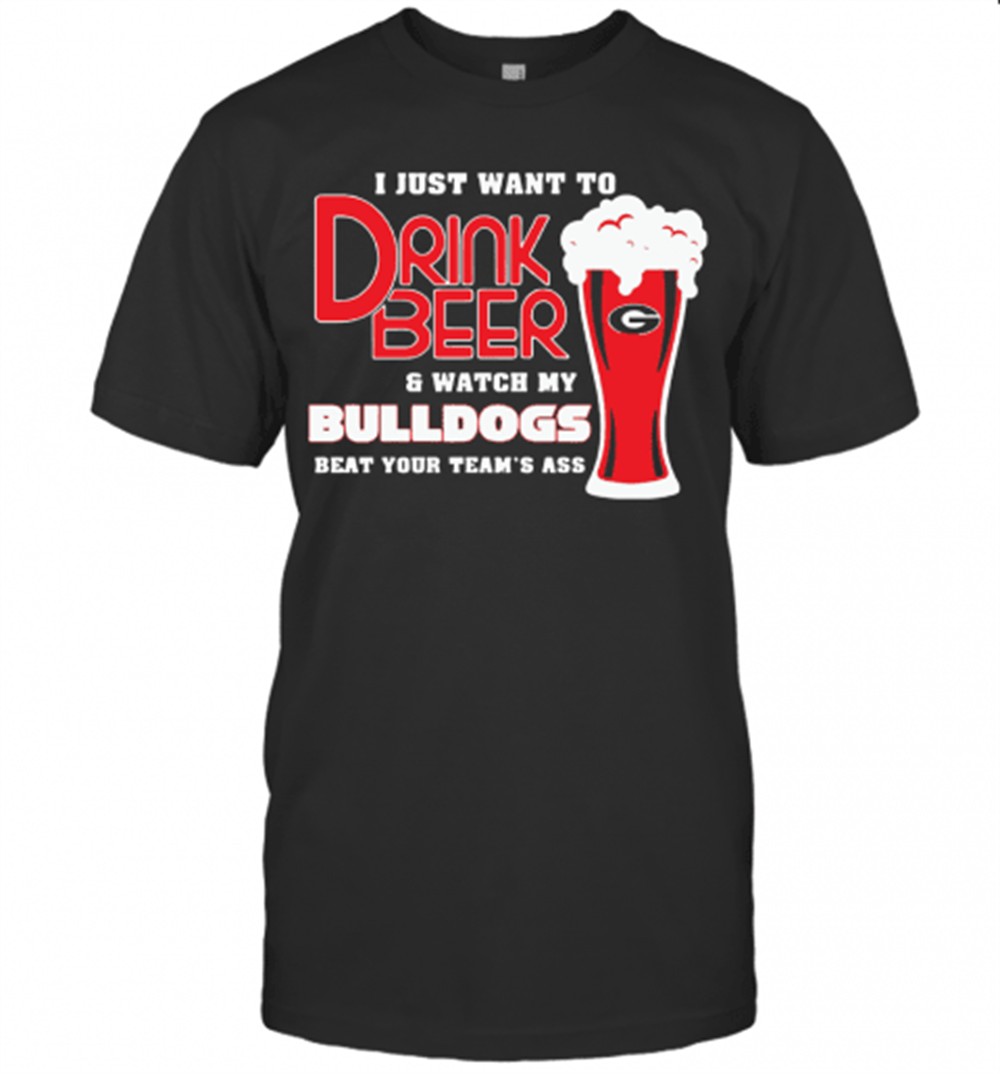 i-just-want-to-drink-beer-and-watch-my-bulldogs-beat-your-teams-ass-t-shirt-f2xnx33y I Just Want To Drink Beer And Watch My Bulldogs Beat Your TeamS Ass T-Shirt