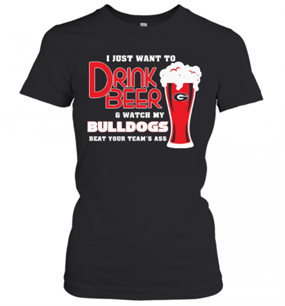 i-just-want-to-drink-beer-and-watch-my-bulldogs-beat-your-teams-ass-t-shirt-f2xnx33y I Just Want To Drink Beer And Watch My Bulldogs Beat Your TeamS Ass T-Shirt