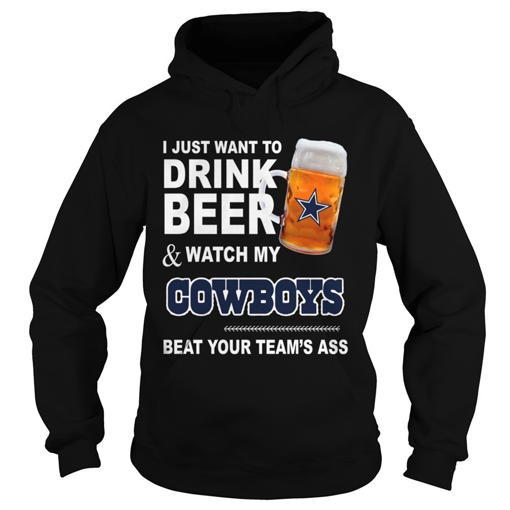 i-just-want-to-drink-beer-and-watch-my-cowboys-beat-your-teams-ass-shirt-fh48vxxc I just want to drink beer and watch my Cowboys beat your teams ass shirt